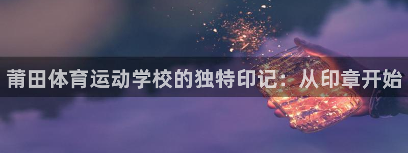 莆田体育运动学校的独特印记：从印章开始